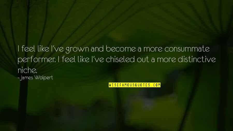 Fate Extra Quotes By James Wolpert: I feel like I've grown and become a Fate Extra Quotes By James Wolpert: I feel like I've grown and become a