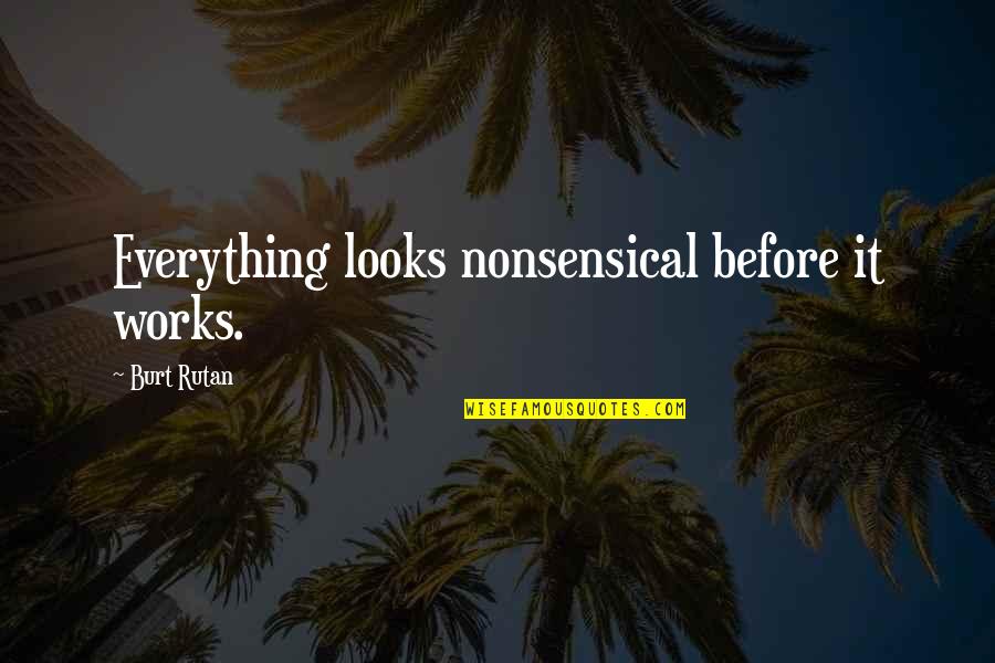 Fate For Breakfast Quotes By Burt Rutan: Everything looks nonsensical before it works. Fate For Breakfast Quotes By Burt Rutan: Everything looks nonsensical before it works.