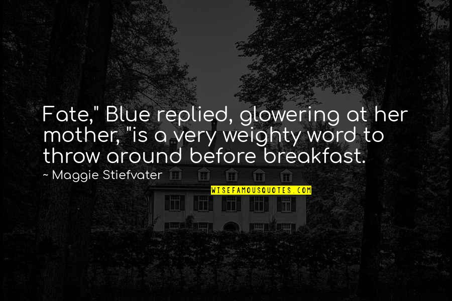 Fate For Breakfast Quotes By Maggie Stiefvater: Fate," Blue replied, glowering at her mother, "is