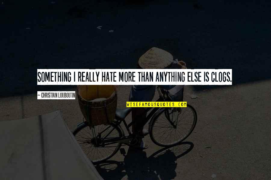 Fate Forever Quotes By Christian Louboutin: Something I really hate more than anything else Fate Forever Quotes By Christian Louboutin: Something I really hate more than anything else