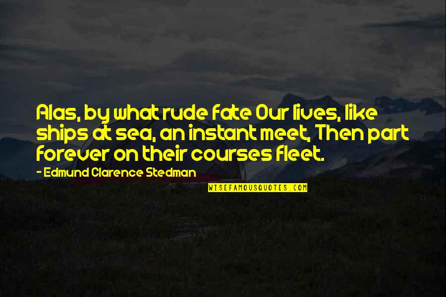 Fate Forever Quotes By Edmund Clarence Stedman: Alas, by what rude fate Our lives, like Fate Forever Quotes By Edmund Clarence Stedman: Alas, by what rude fate Our lives, like