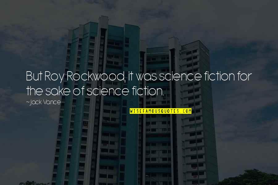 Fate Forever Quotes By Jack Vance: But Roy Rockwood, it was science fiction for