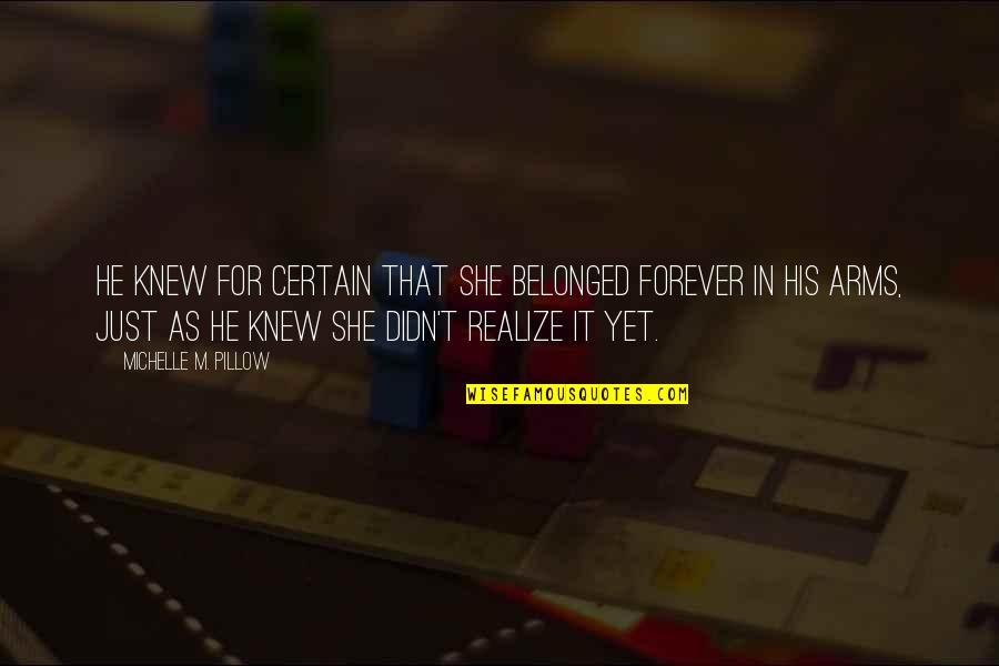 Fate Forever Quotes By Michelle M. Pillow: He knew for certain that she belonged forever Fate Forever Quotes By Michelle M. Pillow: He knew for certain that she belonged forever