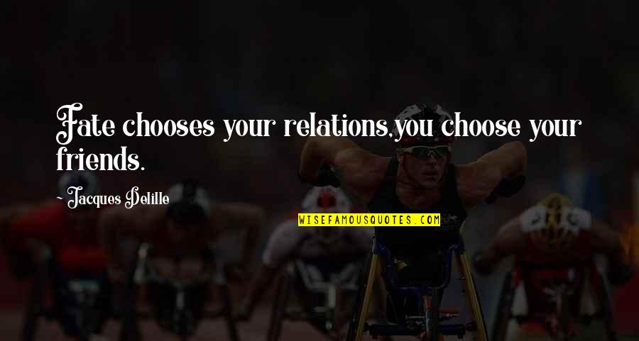 Fate Friendship Quotes By Jacques Delille: Fate chooses your relations,you choose your friends.