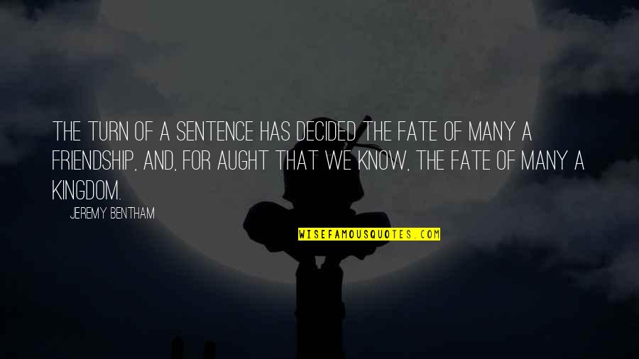Fate Friendship Quotes By Jeremy Bentham: The turn of a sentence has decided the