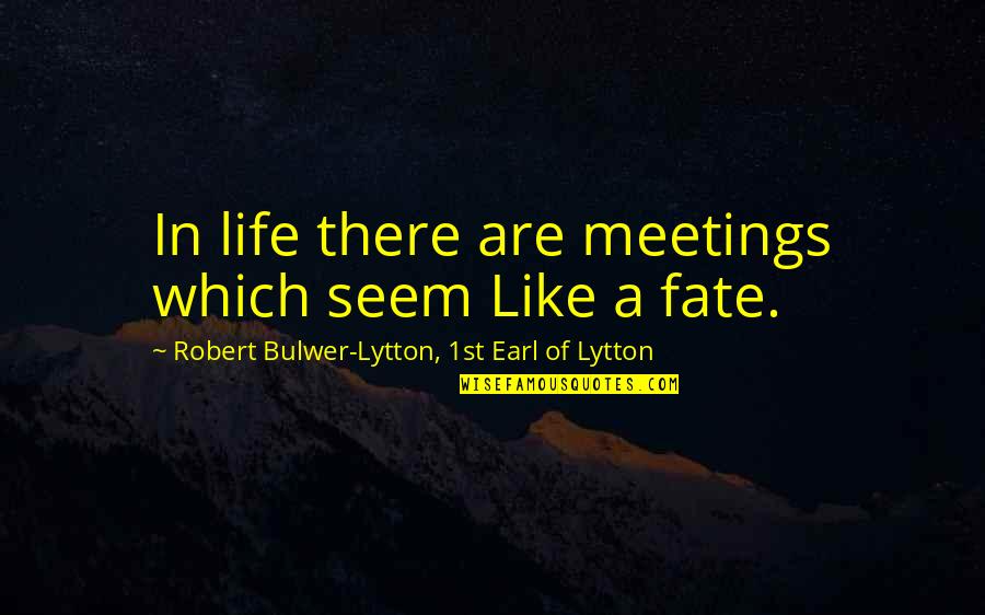 Fate In Life Quotes By Robert Bulwer-Lytton, 1st Earl Of Lytton: In life there are meetings which seem Like Fate In Life Quotes By Robert Bulwer-Lytton, 1st Earl Of Lytton: In life there are meetings which seem Like