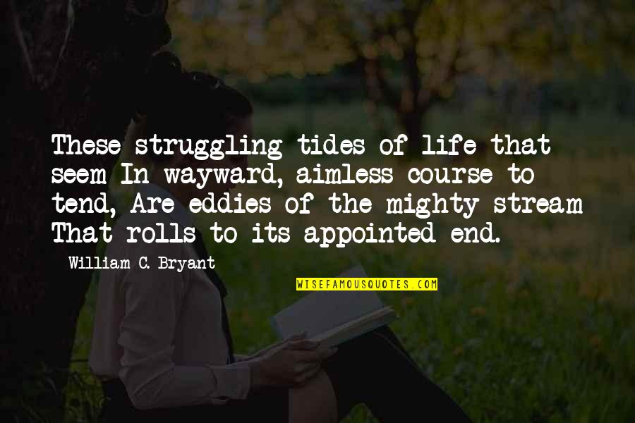 Fate In Life Quotes By William C. Bryant: These struggling tides of life that seem In Fate In Life Quotes By William C. Bryant: These struggling tides of life that seem In
