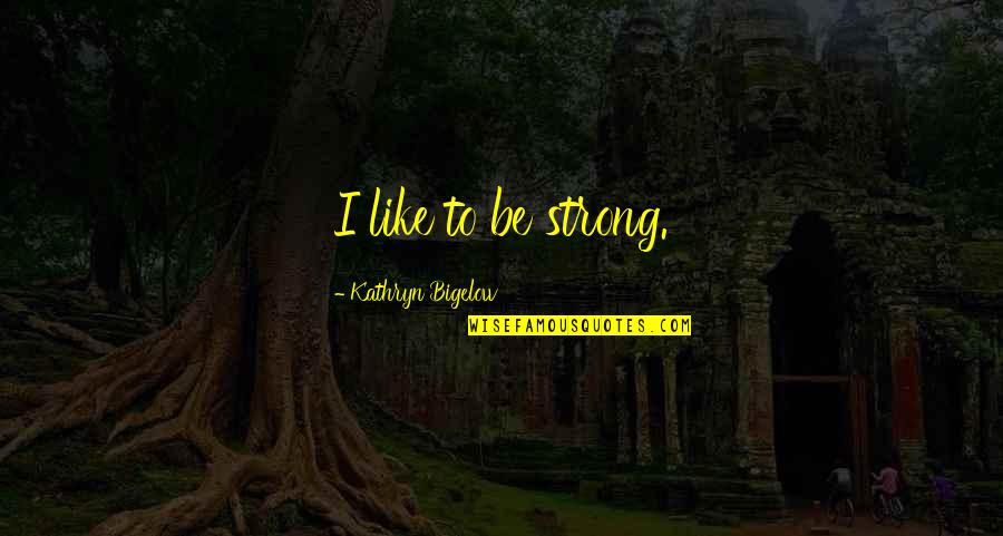 Fate In Mayor Of Casterbridge Quotes By Kathryn Bigelow: I like to be strong.
