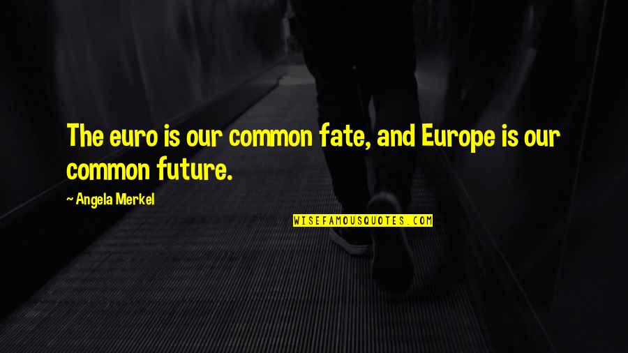 Fate In Oedipus The King Quotes By Angela Merkel: The euro is our common fate, and Europe