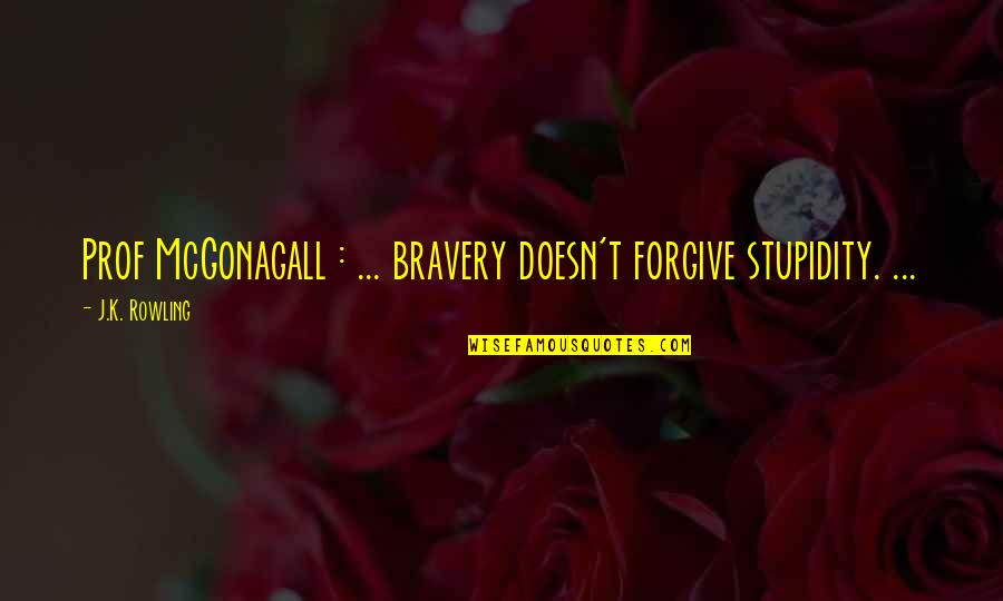 Fate In Tess Of The D'urbervilles Quotes By J.K. Rowling: Prof McGonagall : ... bravery doesn't forgive stupidity.