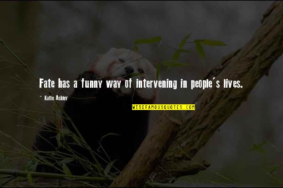 Fate Intervening Quotes By Katie Ashley: Fate has a funny way of intervening in