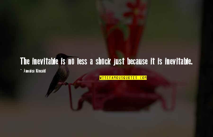 Fate Is Inevitable Quotes By Jamaica Kincaid: The inevitable is no less a shock just