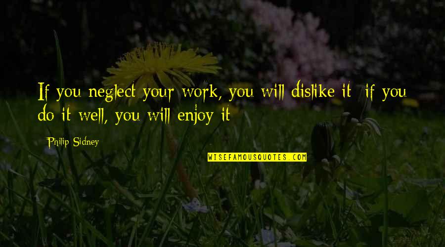 Fate Is Inevitable Quotes By Philip Sidney: If you neglect your work, you will dislike