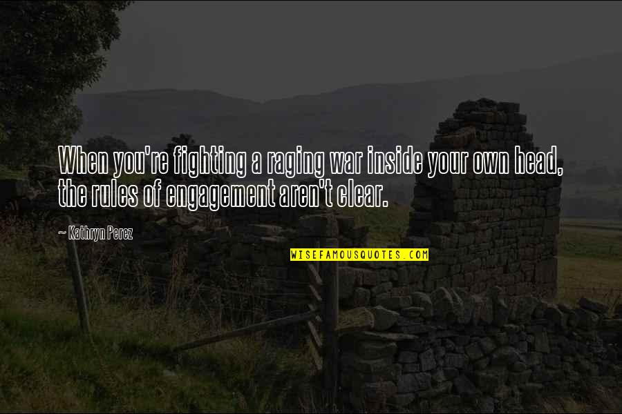 Fate Laughs Quotes By Kathryn Perez: When you're fighting a raging war inside your