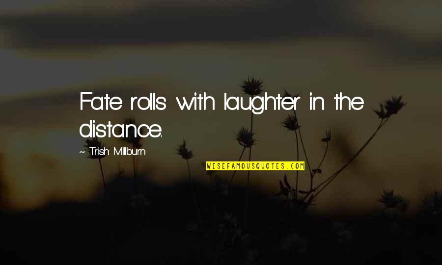 Fate Laughs Quotes By Trish Millburn: Fate rolls with laughter in the distance.