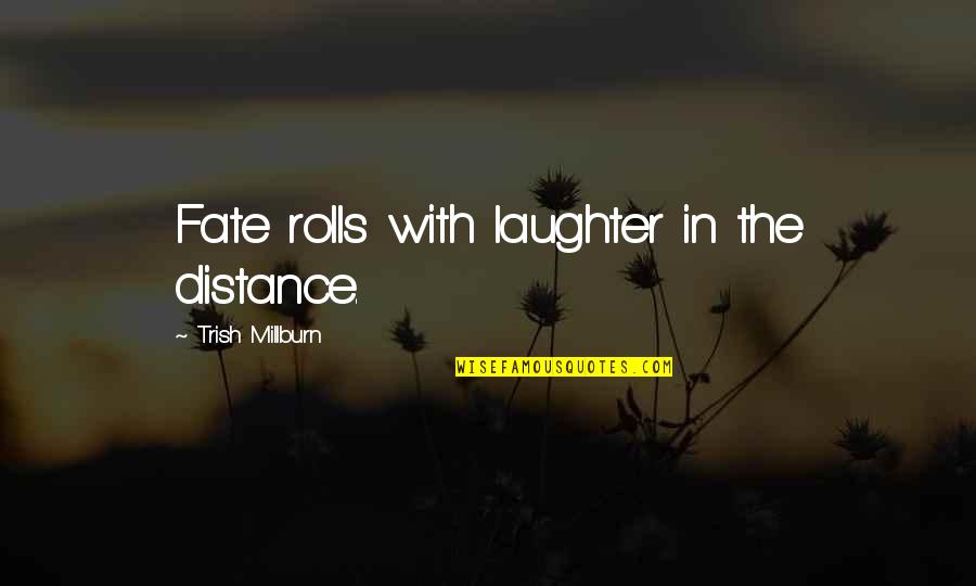 Fate Laughs Quotes By Trish Millburn: Fate rolls with laughter in the distance. Fate Laughs Quotes By Trish Millburn: Fate rolls with laughter in the distance.