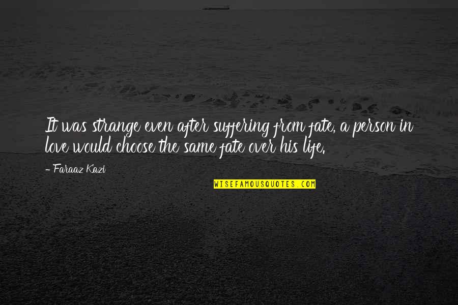 Fate Love Quotes By Faraaz Kazi: It was strange even after suffering from fate,