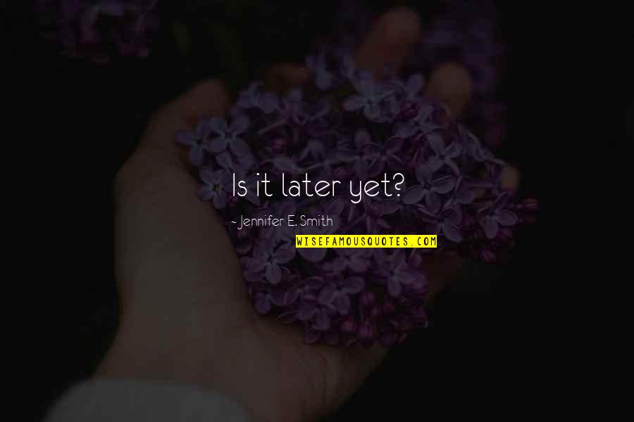 Fate Love Quotes By Jennifer E. Smith: Is it later yet?