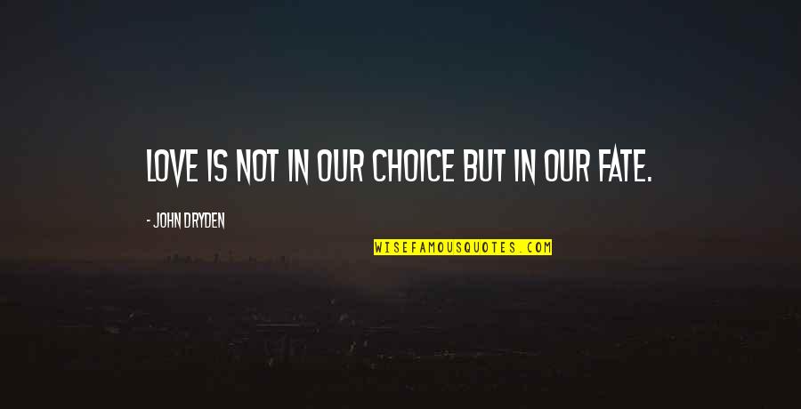 Fate Love Quotes By John Dryden: Love is not in our choice but in