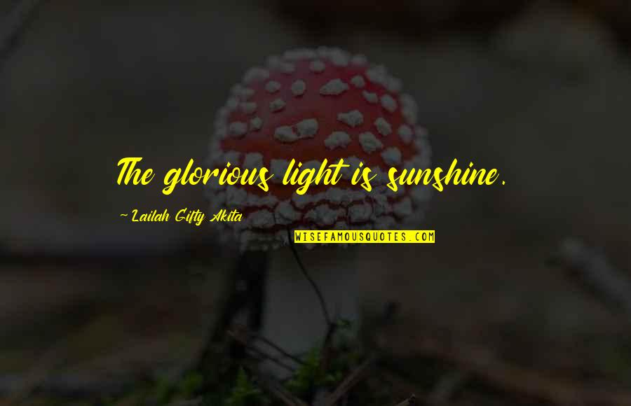 Fate Love Quotes By Lailah Gifty Akita: The glorious light is sunshine.