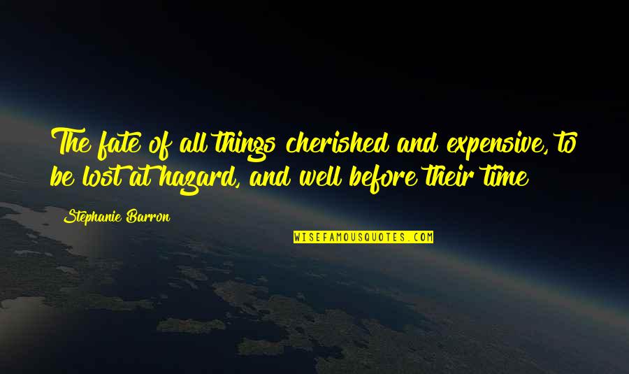 Fate Love Quotes By Stephanie Barron: The fate of all things cherished and expensive,