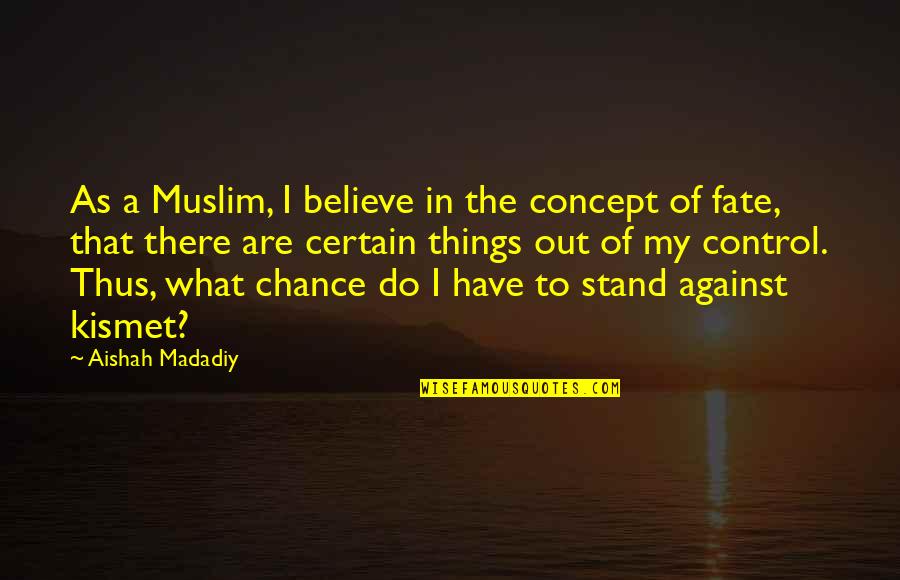 Fate Of Life Quotes By Aishah Madadiy: As a Muslim, I believe in the concept