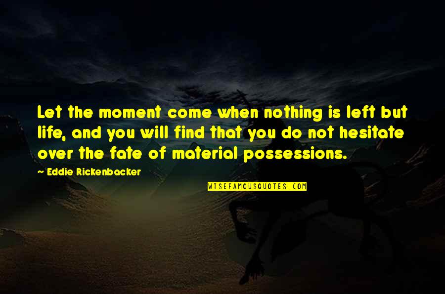 Fate Of Life Quotes By Eddie Rickenbacker: Let the moment come when nothing is left
