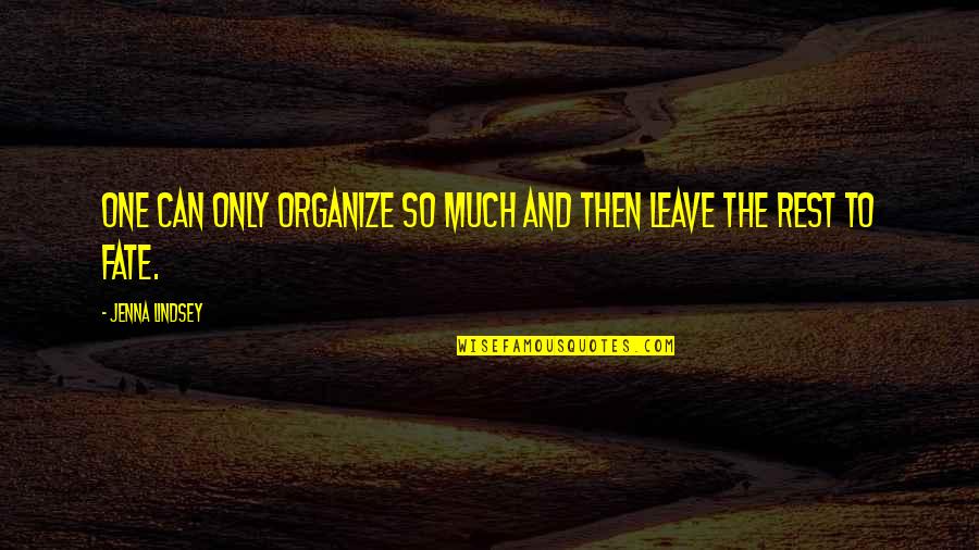 Fate Of Life Quotes By Jenna Lindsey: One can only organize so much and then