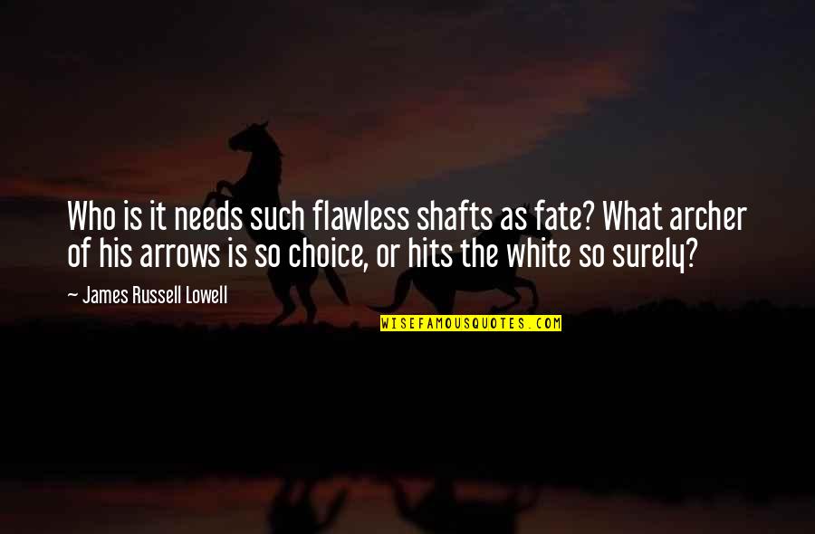 Fate Or Choice Quotes By James Russell Lowell: Who is it needs such flawless shafts as