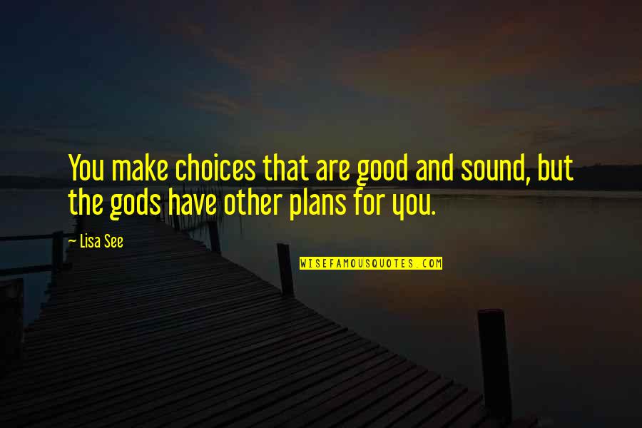 Fate Or Choice Quotes By Lisa See: You make choices that are good and sound,