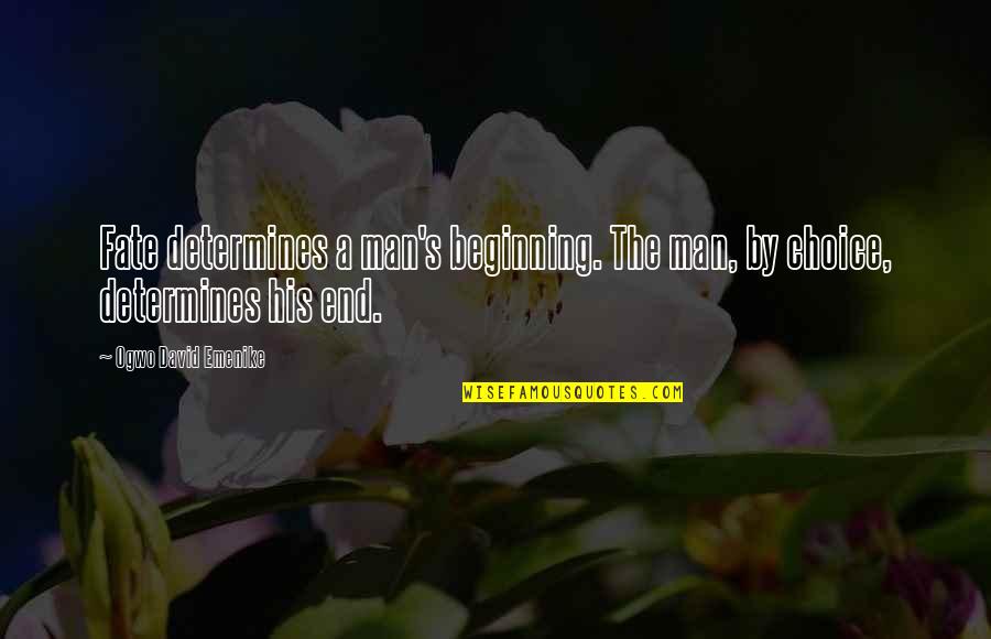 Fate Or Choice Quotes By Ogwo David Emenike: Fate determines a man's beginning. The man, by Fate Or Choice Quotes By Ogwo David Emenike: Fate determines a man's beginning. The man, by