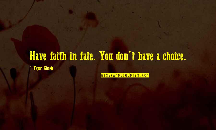 Fate Or Choice Quotes By Tapan Ghosh: Have faith in fate. You don't have a