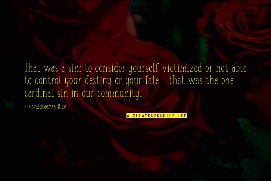 Fate Or Destiny Quotes By Condoleezza Rice: That was a sin: to consider yourself victimized