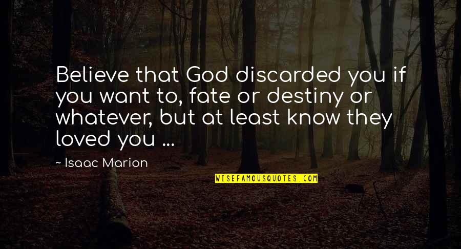 Fate Or Destiny Quotes By Isaac Marion: Believe that God discarded you if you want