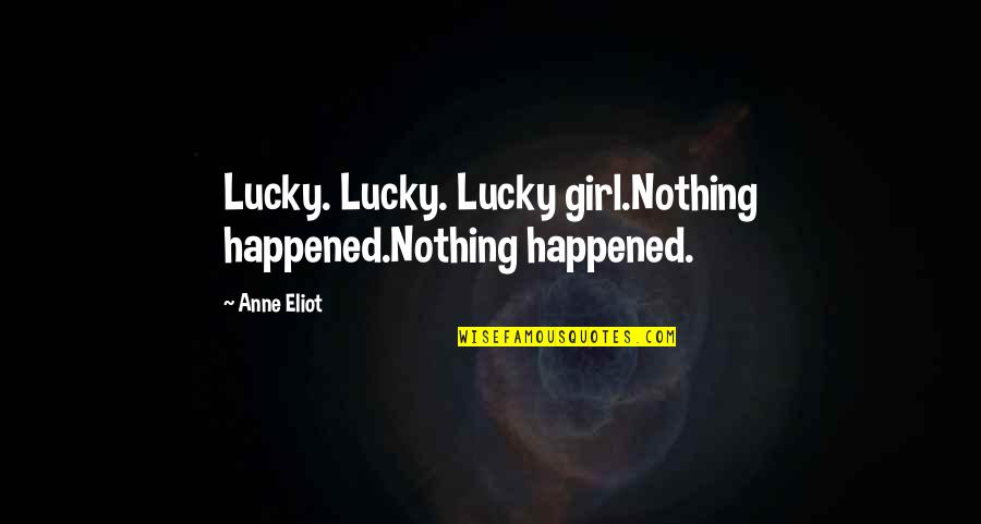 Fate Plays Quotes By Anne Eliot: Lucky. Lucky. Lucky girl.Nothing happened.Nothing happened.