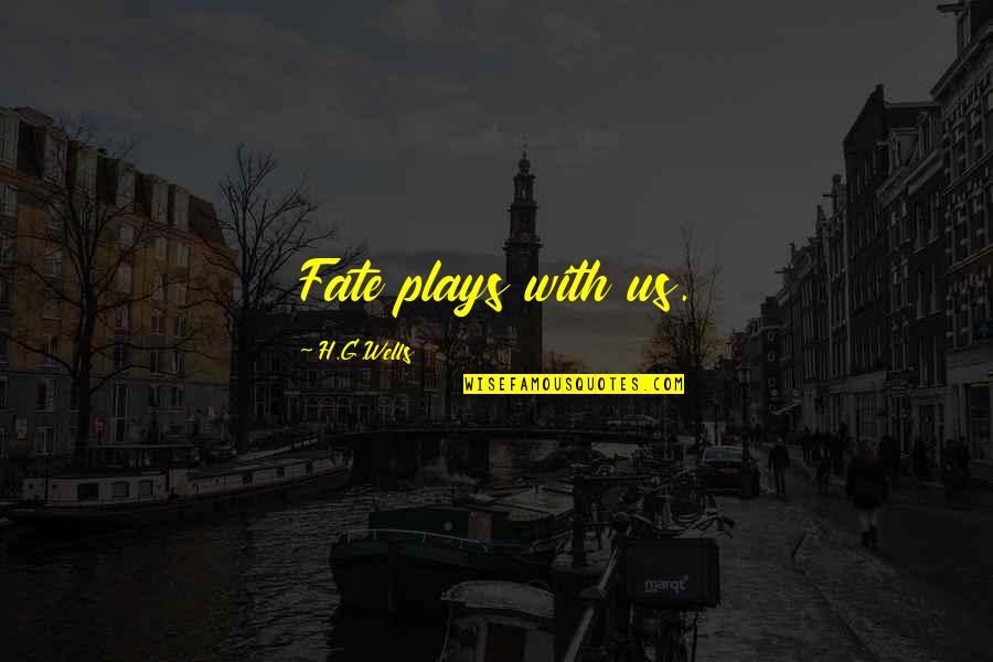 Fate Plays Quotes By H.G.Wells: Fate plays with us. Fate Plays Quotes By H.G.Wells: Fate plays with us.