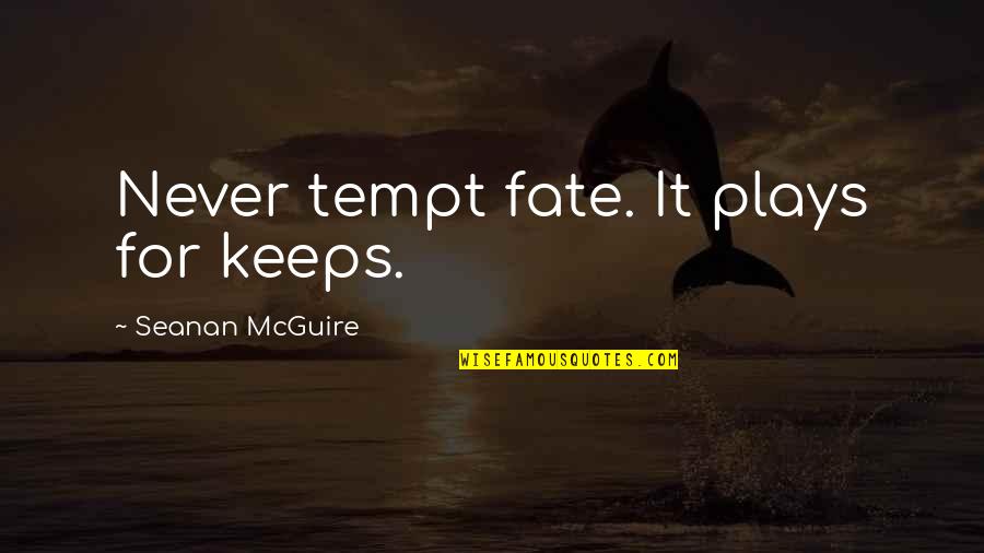 Fate Plays Quotes By Seanan McGuire: Never tempt fate. It plays for keeps.