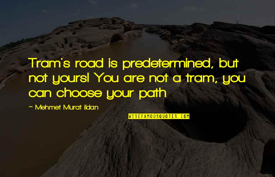 Fate Predetermined Quotes By Mehmet Murat Ildan: Tram's road is predetermined, but not yours! You