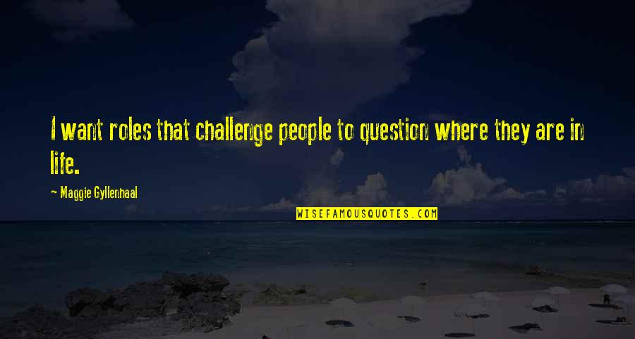 Fate Quotations Quotes By Maggie Gyllenhaal: I want roles that challenge people to question