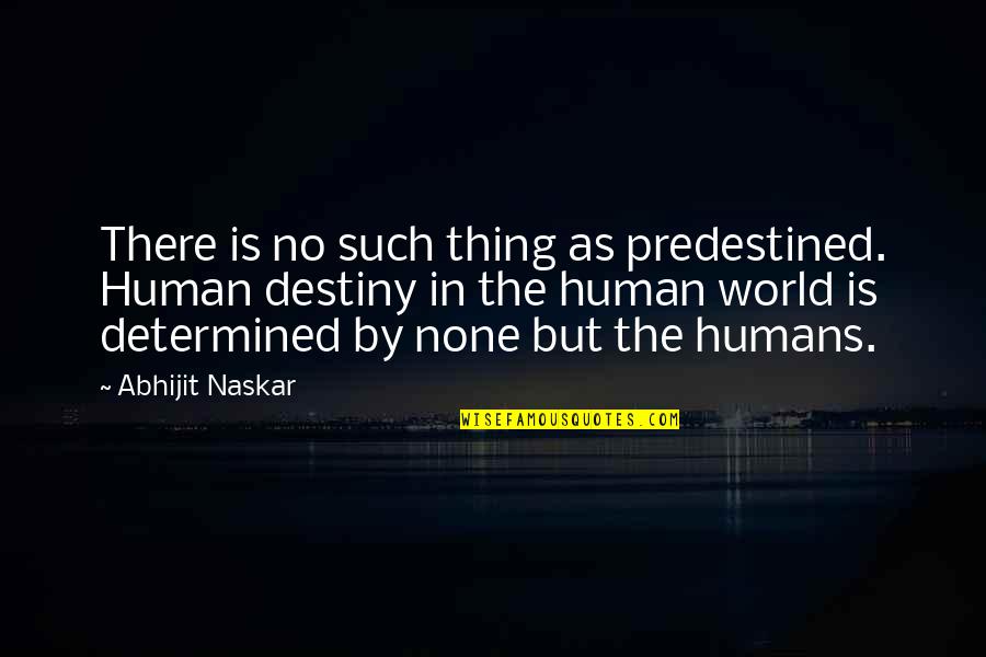 Fate Quotes By Abhijit Naskar: There is no such thing as predestined. Human