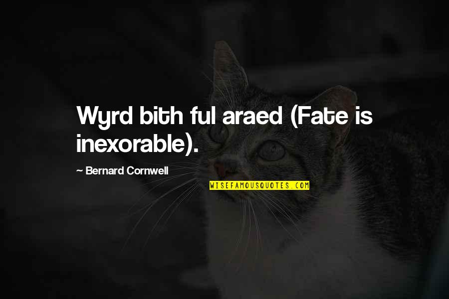 Fate Quotes By Bernard Cornwell: Wyrd bith ful araed (Fate is inexorable). Fate Quotes By Bernard Cornwell: Wyrd bith ful araed (Fate is inexorable).