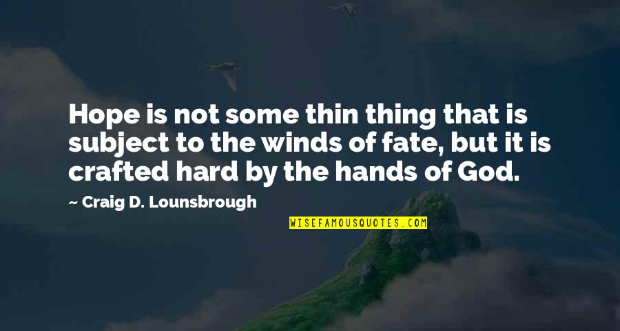 Fate Quotes By Craig D. Lounsbrough: Hope is not some thin thing that is