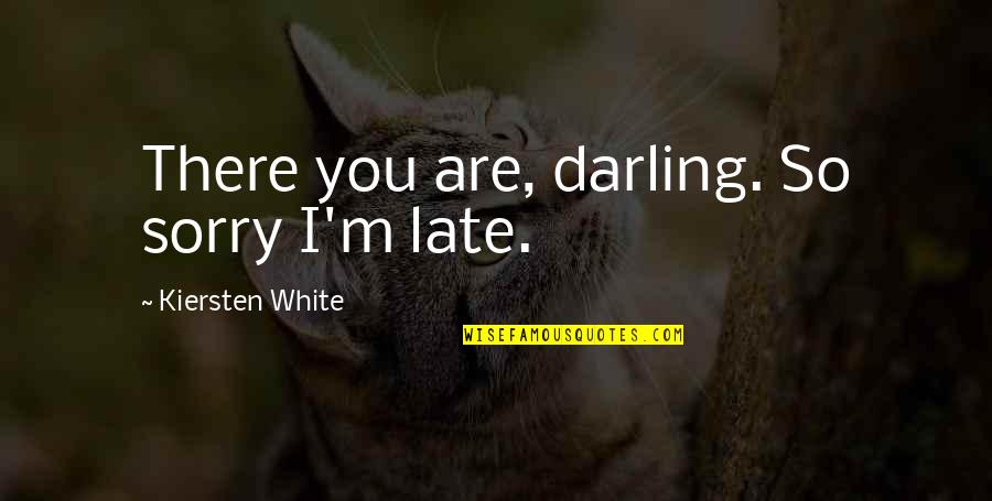 Fate Quotes By Kiersten White: There you are, darling. So sorry I'm late. Fate Quotes By Kiersten White: There you are, darling. So sorry I'm late.