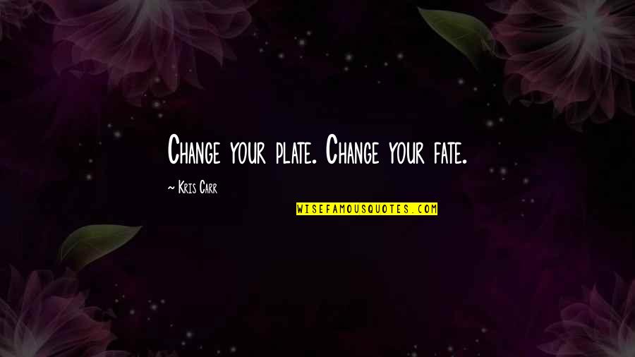 Fate Quotes By Kris Carr: Change your plate. Change your fate.