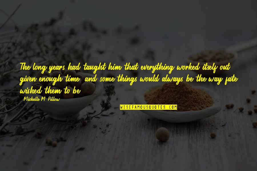 Fate Quotes By Michelle M. Pillow: The long years had taught him that everything Fate Quotes By Michelle M. Pillow: The long years had taught him that everything
