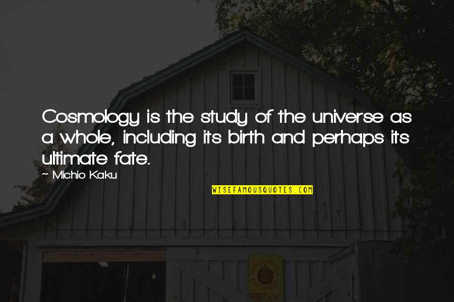 Fate Quotes By Michio Kaku: Cosmology is the study of the universe as Fate Quotes By Michio Kaku: Cosmology is the study of the universe as