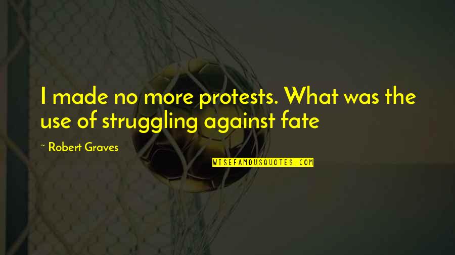 Fate Quotes By Robert Graves: I made no more protests. What was the