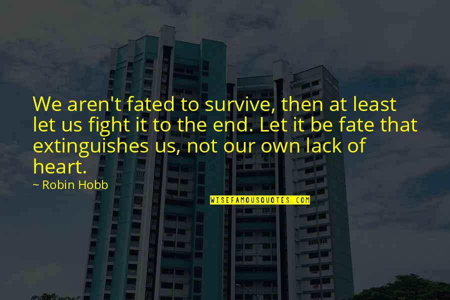 Fate Quotes By Robin Hobb: We aren't fated to survive, then at least Fate Quotes By Robin Hobb: We aren't fated to survive, then at least