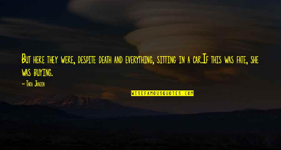 Fate Quotes By Tara Janzen: But here they were, despite death and everything, Fate Quotes By Tara Janzen: But here they were, despite death and everything,