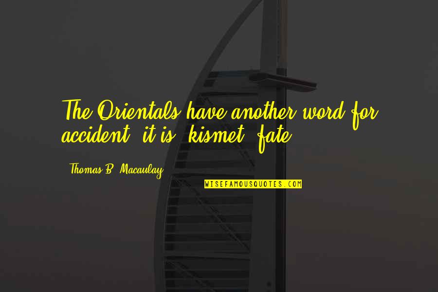 Fate Quotes By Thomas B. Macaulay: The Orientals have another word for accident; it Fate Quotes By Thomas B. Macaulay: The Orientals have another word for accident; it